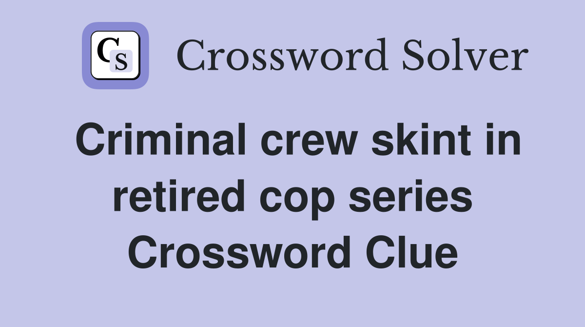 Criminal crew skint in retired cop series Crossword Clue