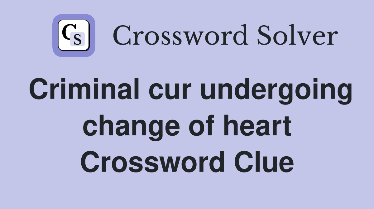 Criminal cur undergoing change of heart Crossword Clue