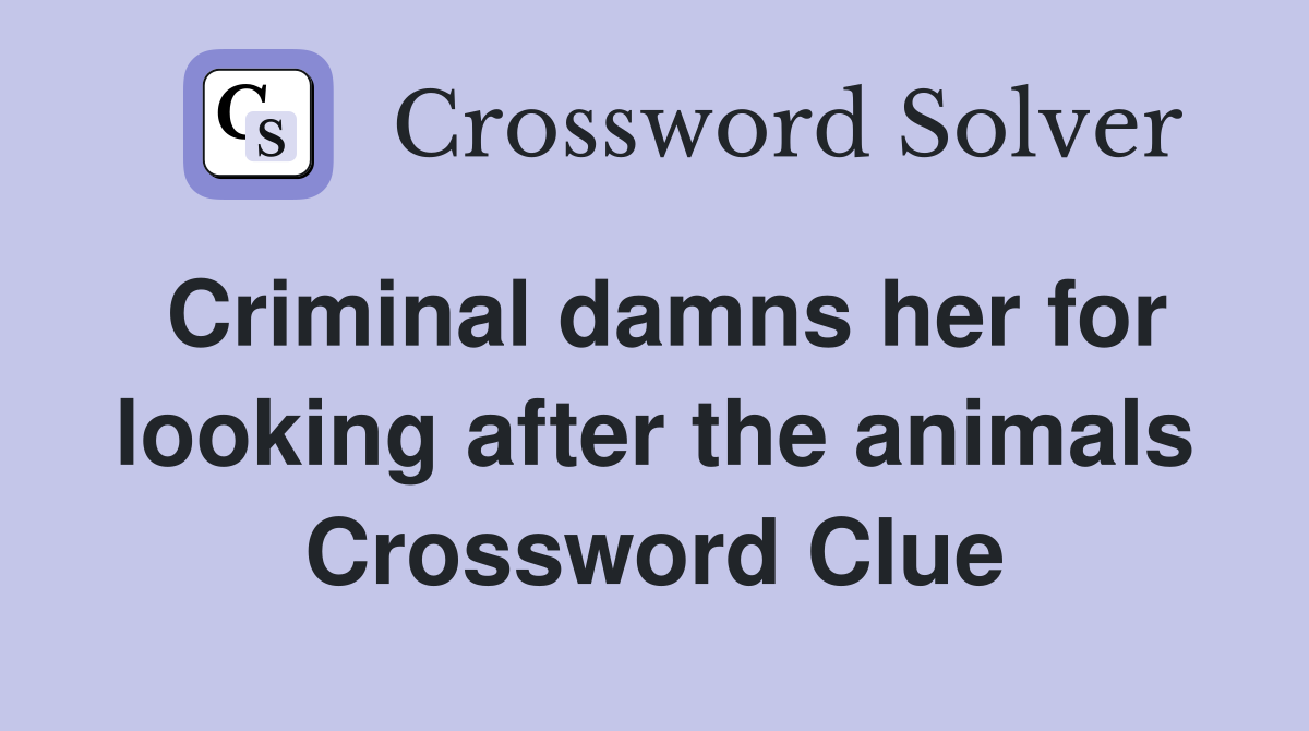 Criminal damns her for looking after the animals Crossword Clue