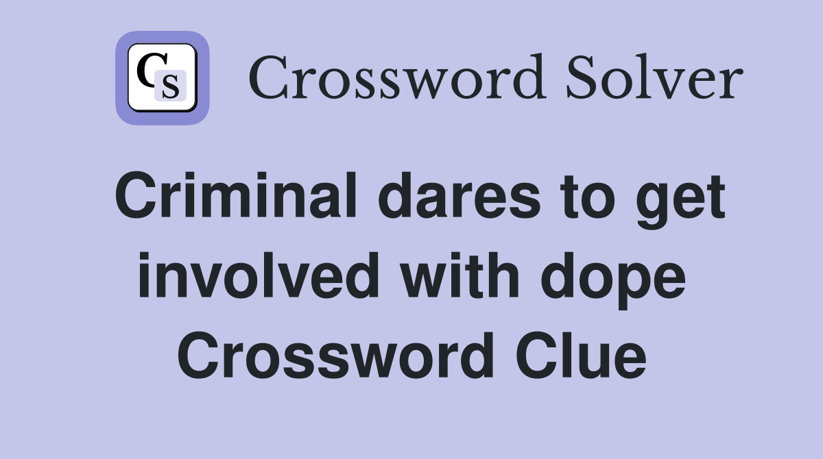 Criminal dares to get involved with dope Crossword Clue