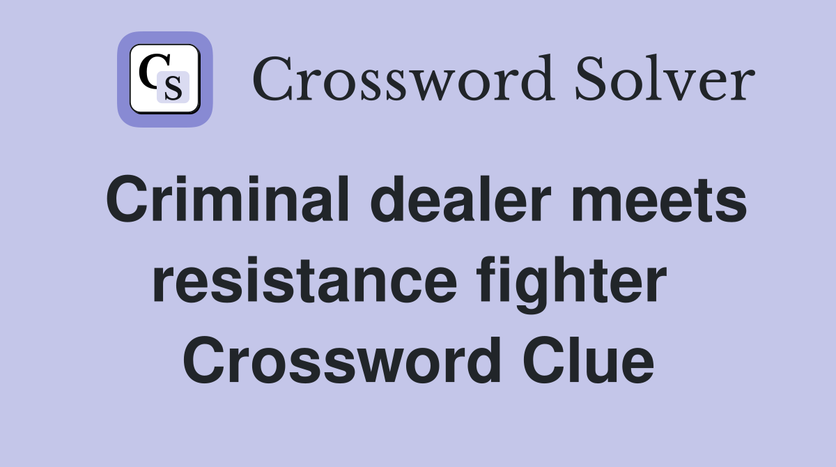 Criminal dealer meets resistance fighter  Crossword Clue