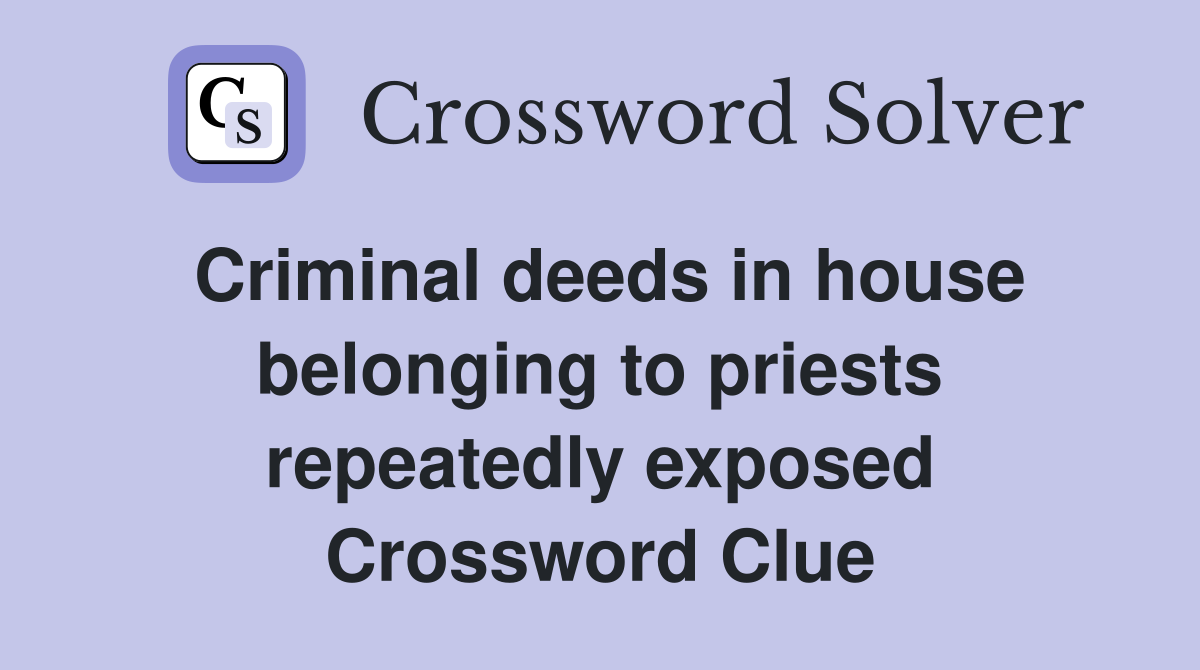 Criminal deeds in house belonging to priests repeatedly exposed Crossword Clue