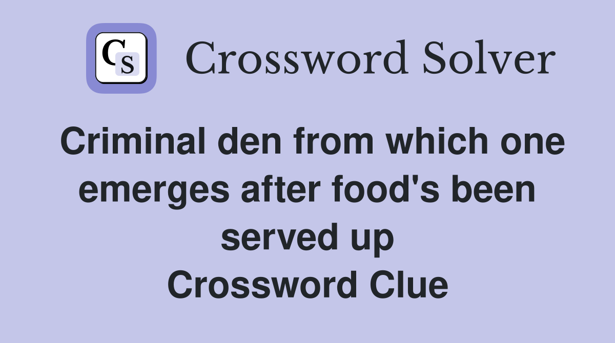Criminal den from which one emerges after food's been served up Crossword Clue