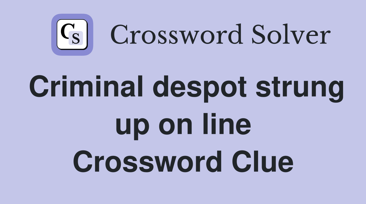 Criminal despot strung up on line Crossword Clue
