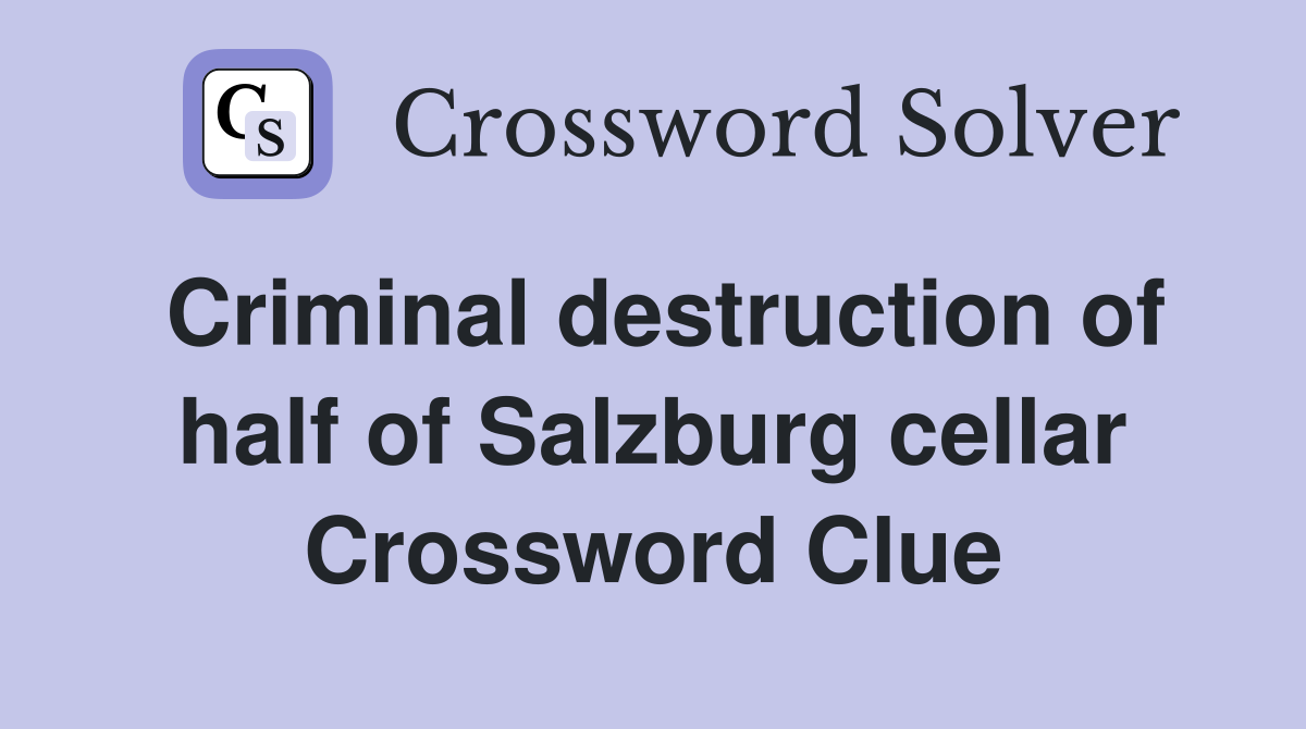 Criminal destruction of half of Salzburg cellar Crossword Clue