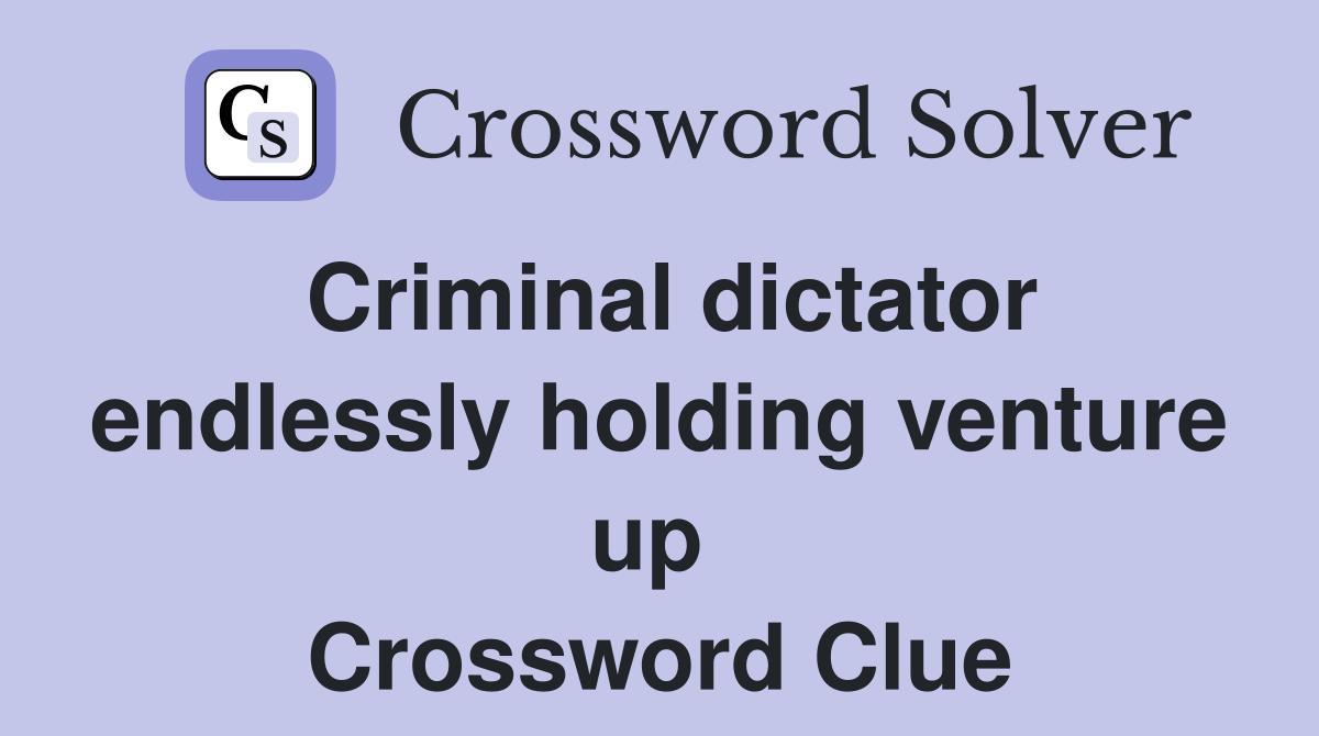 Criminal dictator endlessly holding venture up  Crossword Clue