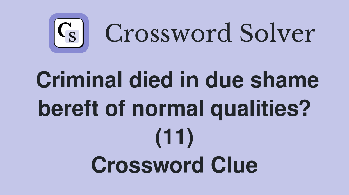 Criminal died in due shame bereft of normal qualities? (11) Crossword Clue
