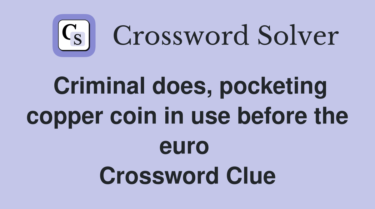 Criminal does, pocketing copper coin in use before the euro  Crossword Clue