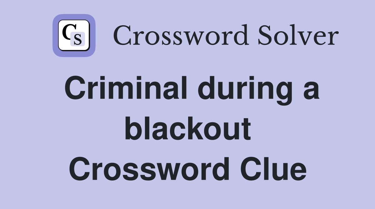Criminal during a blackout Crossword Clue
