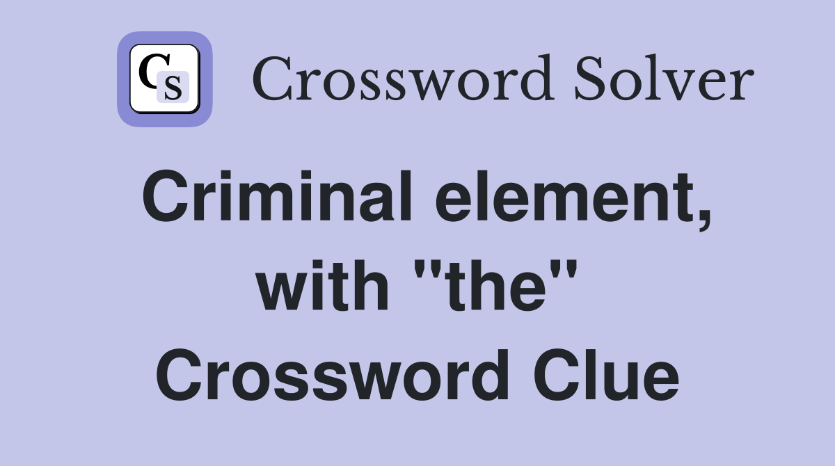 Criminal element, with "the" Crossword Clue