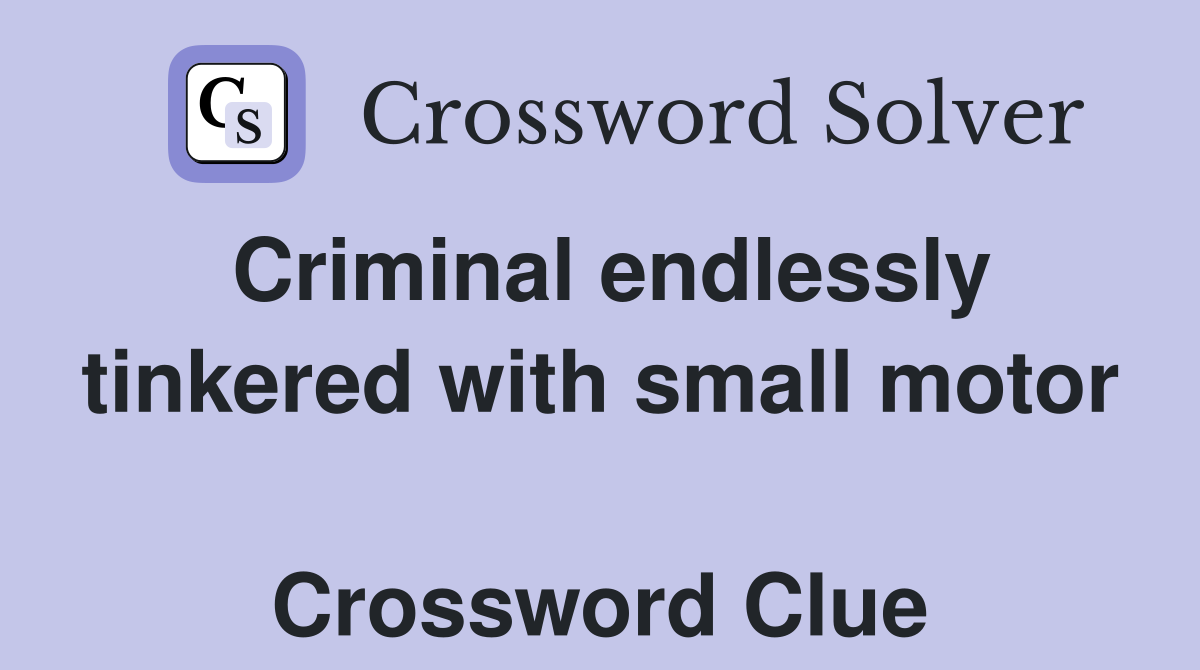 Criminal endlessly tinkered with small motor  Crossword Clue