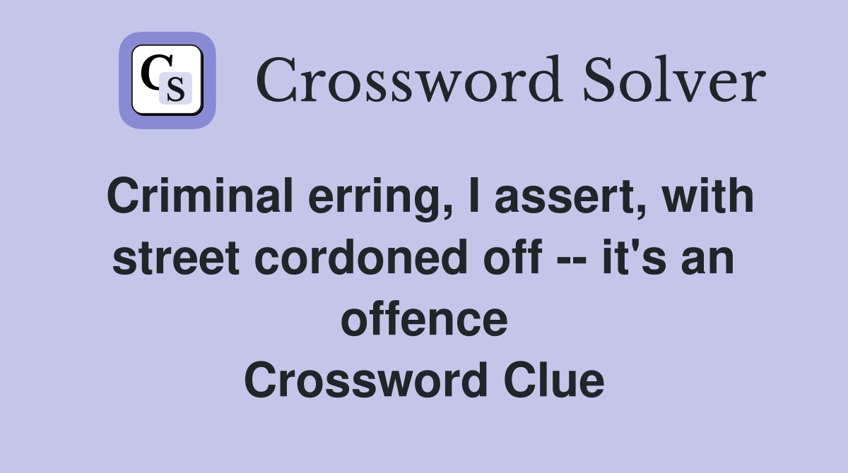 Criminal erring, I assert, with street cordoned off -- it's an offence Crossword Clue