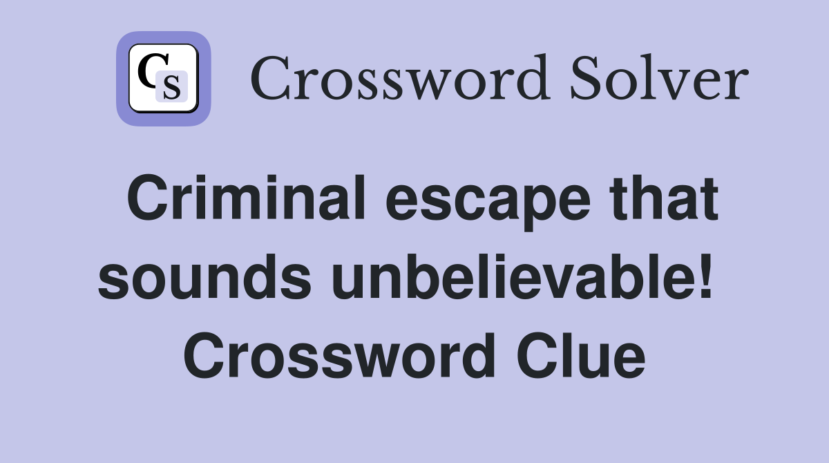 Criminal escape that sounds unbelievable!  Crossword Clue