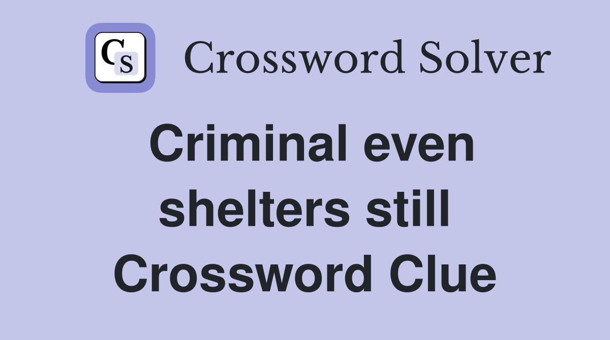 Criminal even shelters still Crossword Clue