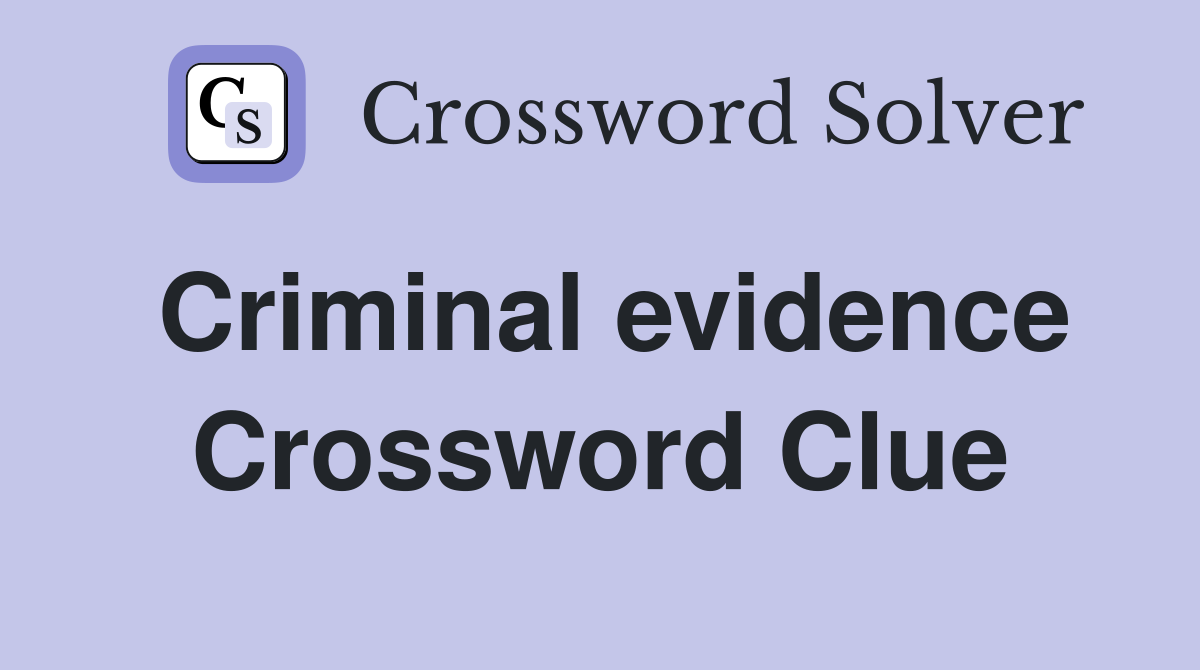 Criminal evidence Crossword Clue