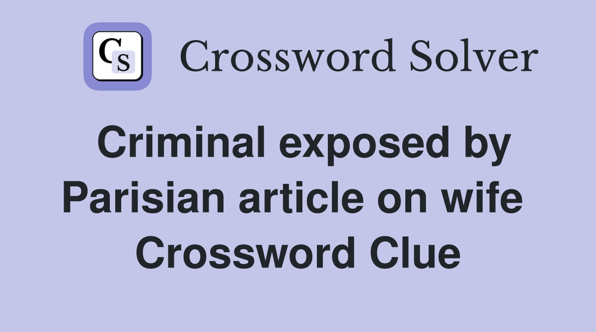 Criminal exposed by Parisian article on wife  Crossword Clue