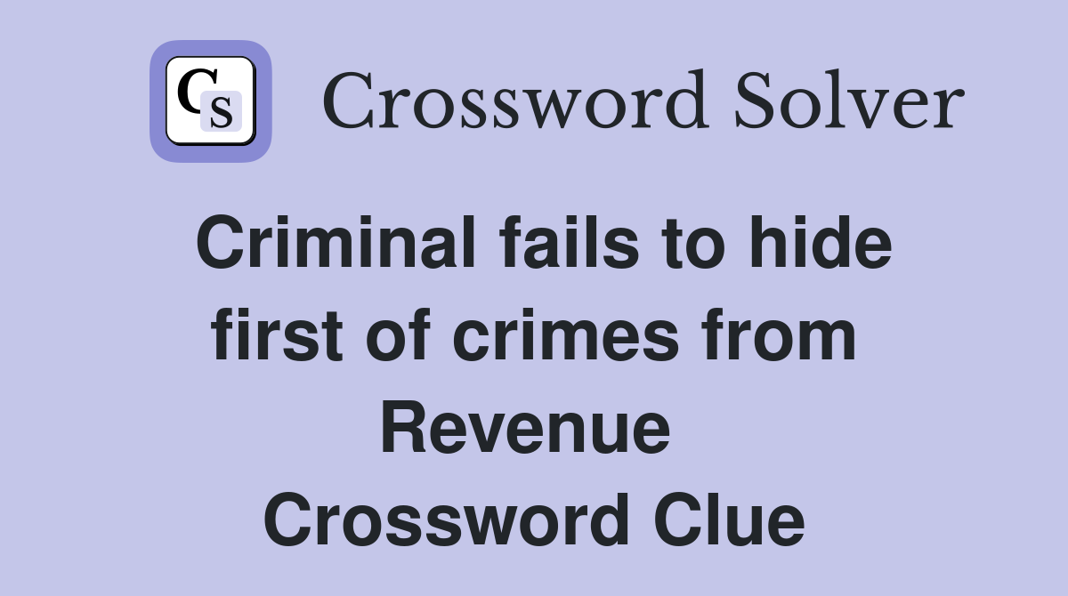 Criminal fails to hide first of crimes from Revenue  Crossword Clue