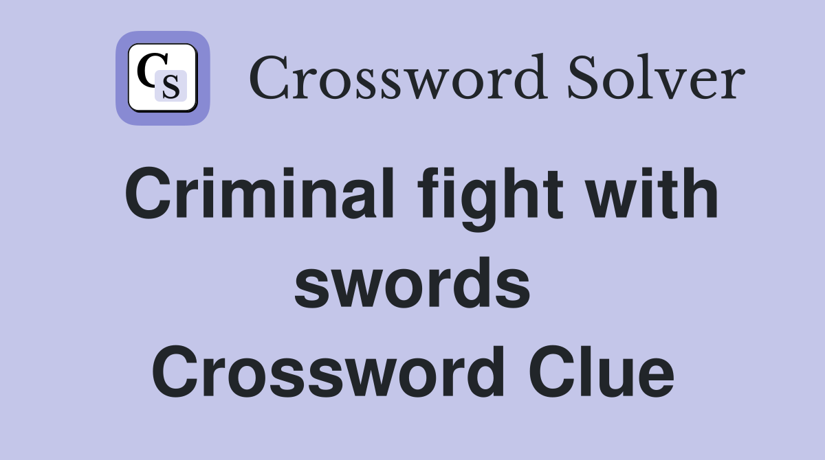 Criminal fight with swords Crossword Clue