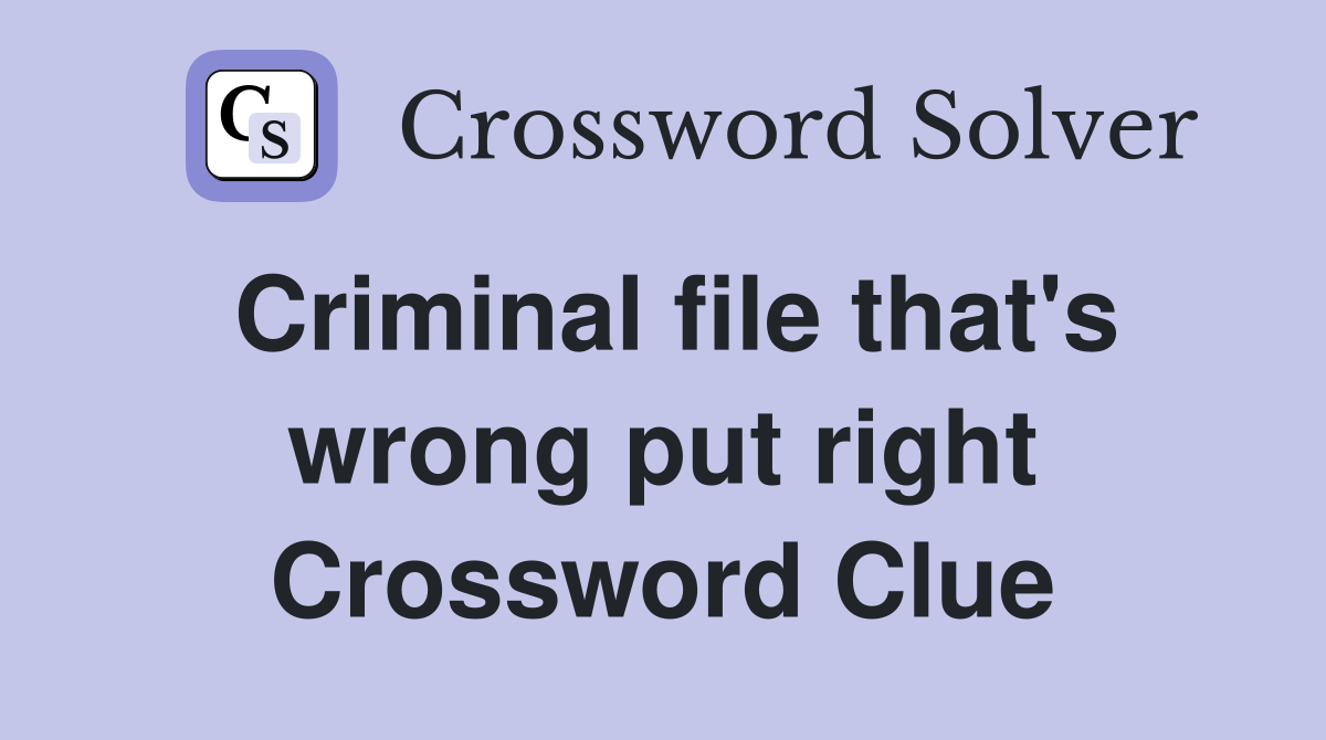 Criminal file that's wrong put right Crossword Clue