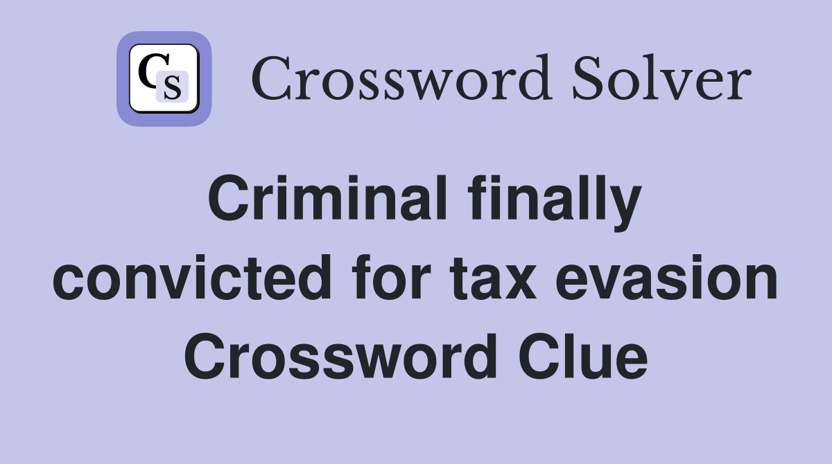 Criminal finally convicted for tax evasion Crossword Clue