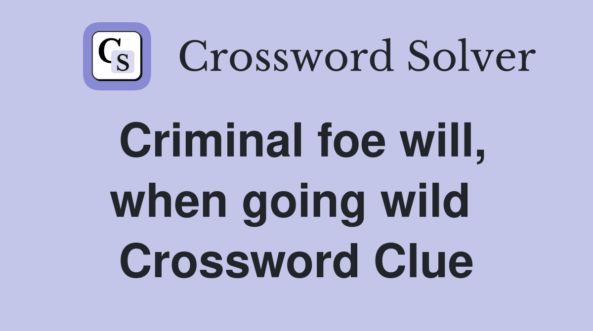 Criminal foe will, when going wild  Crossword Clue