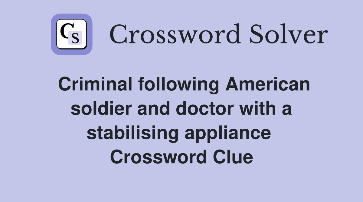 Criminal following American soldier and doctor with a stabilising appliance  Crossword Clue