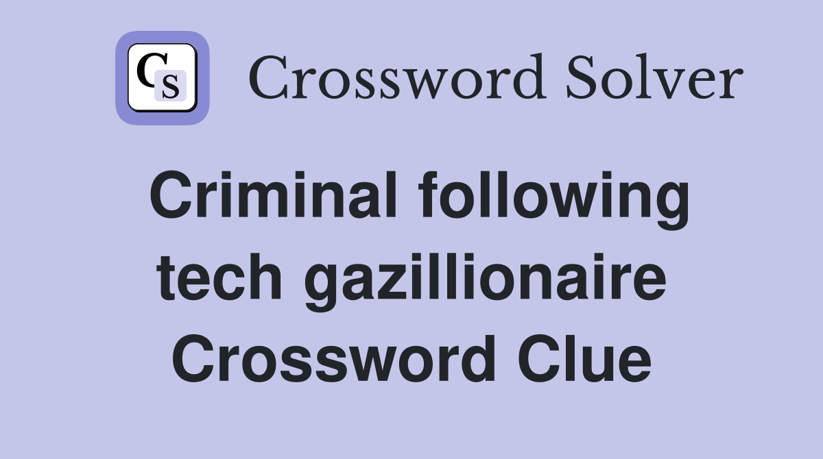 Criminal following tech gazillionaire Crossword Clue