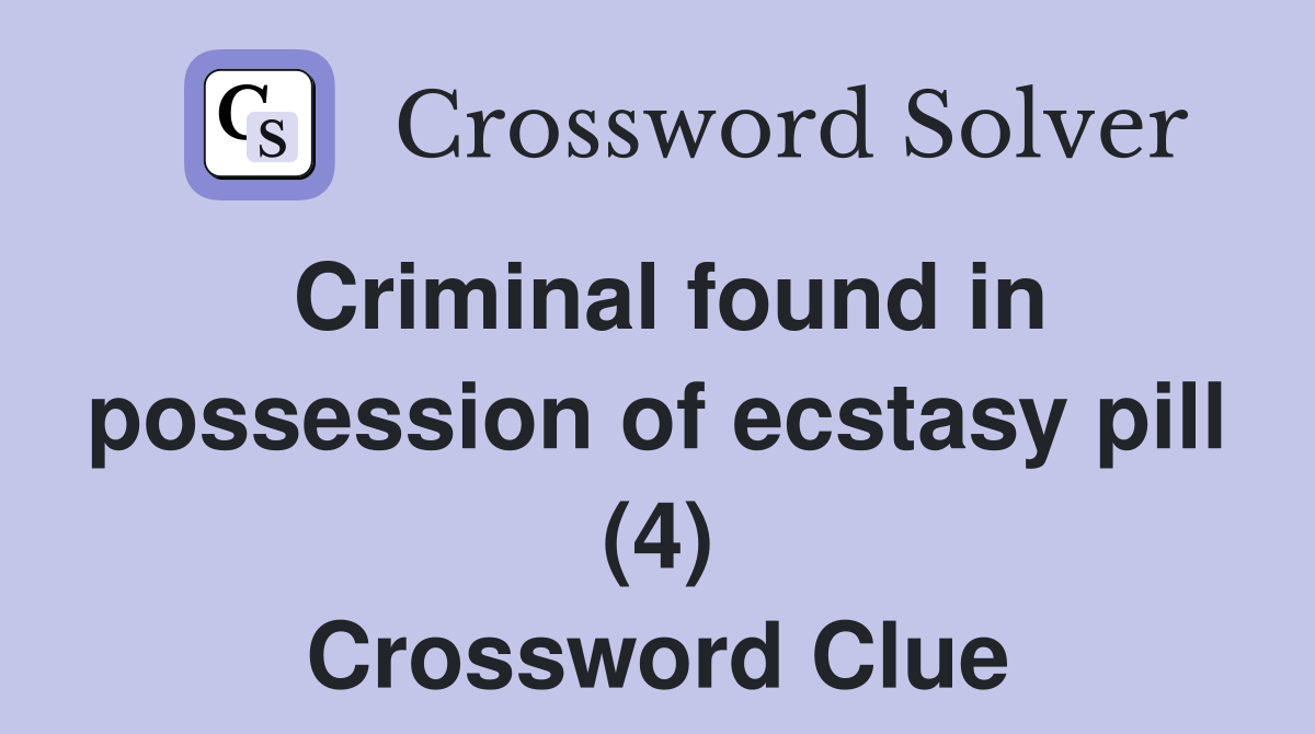 Criminal found in possession of ecstasy pill (4) Crossword Clue
