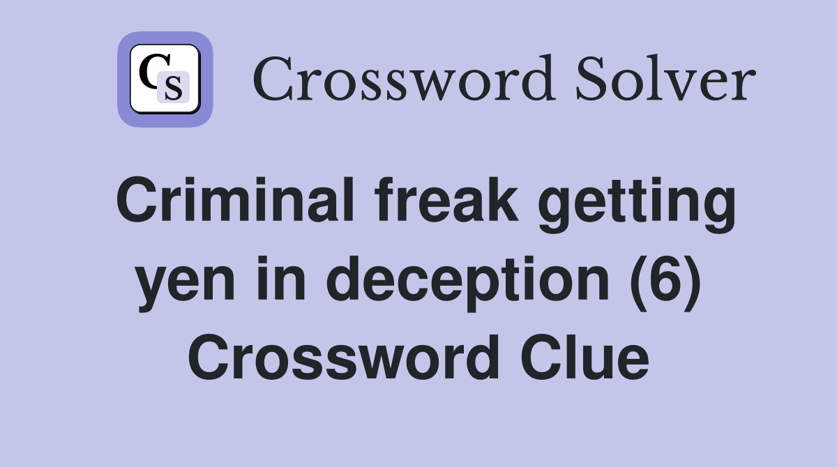 Criminal freak getting yen in deception (6) Crossword Clue