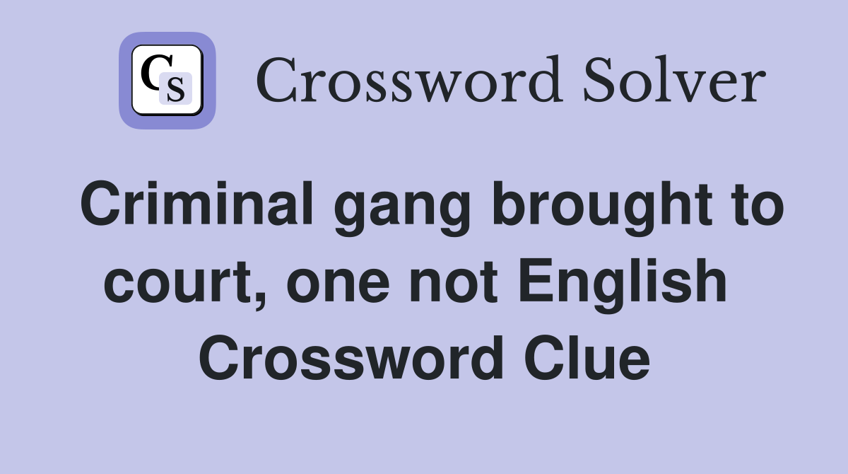 Criminal gang brought to court, one not English  Crossword Clue