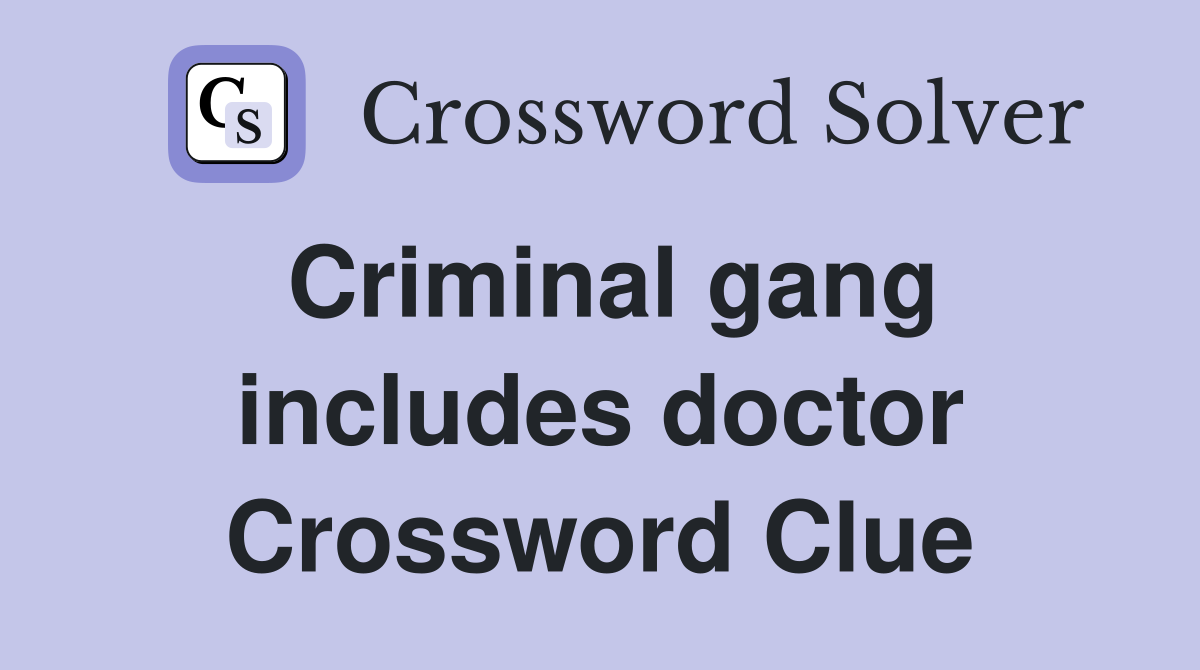 Criminal gang includes doctor Crossword Clue