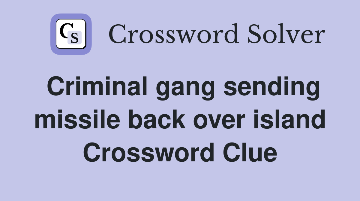 Criminal gang sending missile back over island Crossword Clue