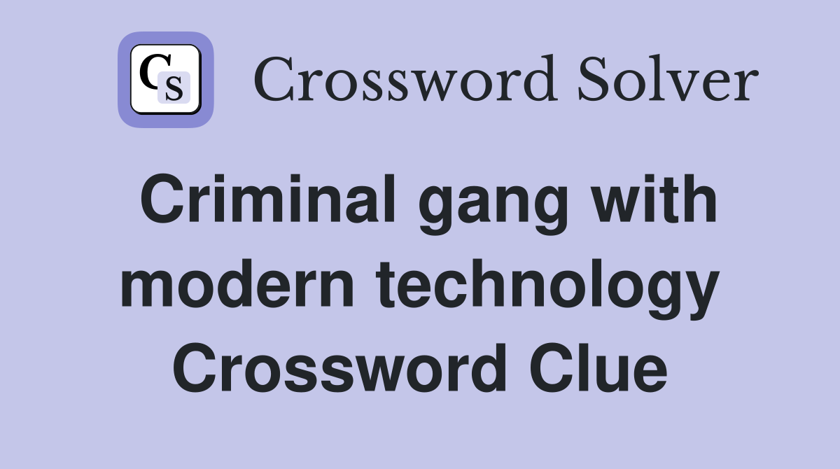 Criminal gang with modern technology Crossword Clue