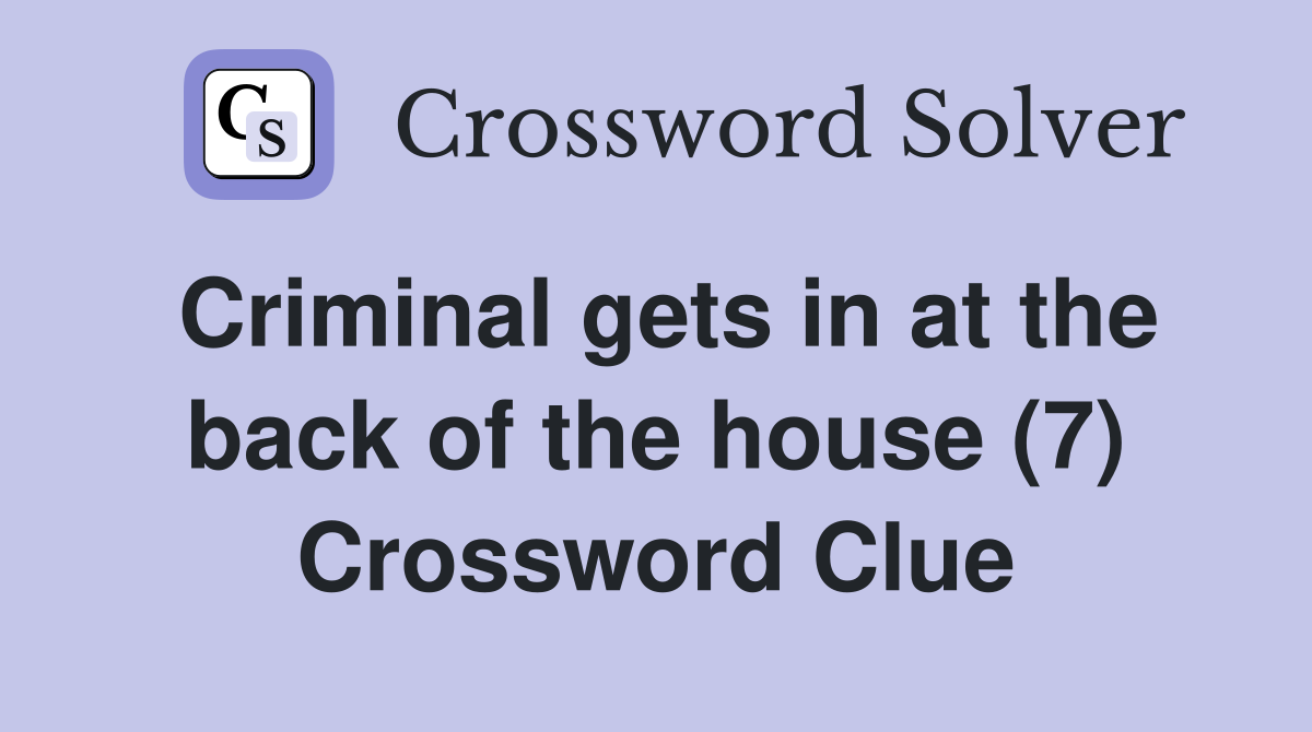 Criminal gets in at the back of the house (7) Crossword Clue