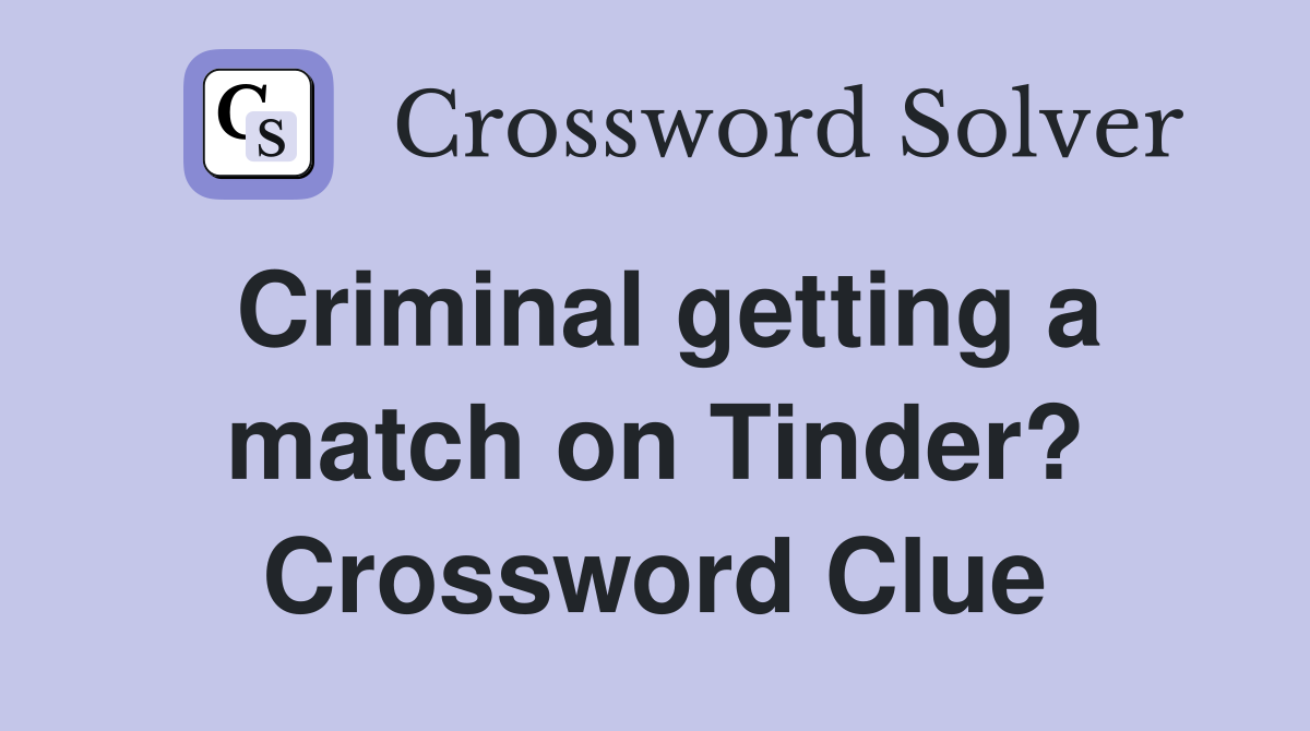 Criminal getting a match on Tinder? Crossword Clue