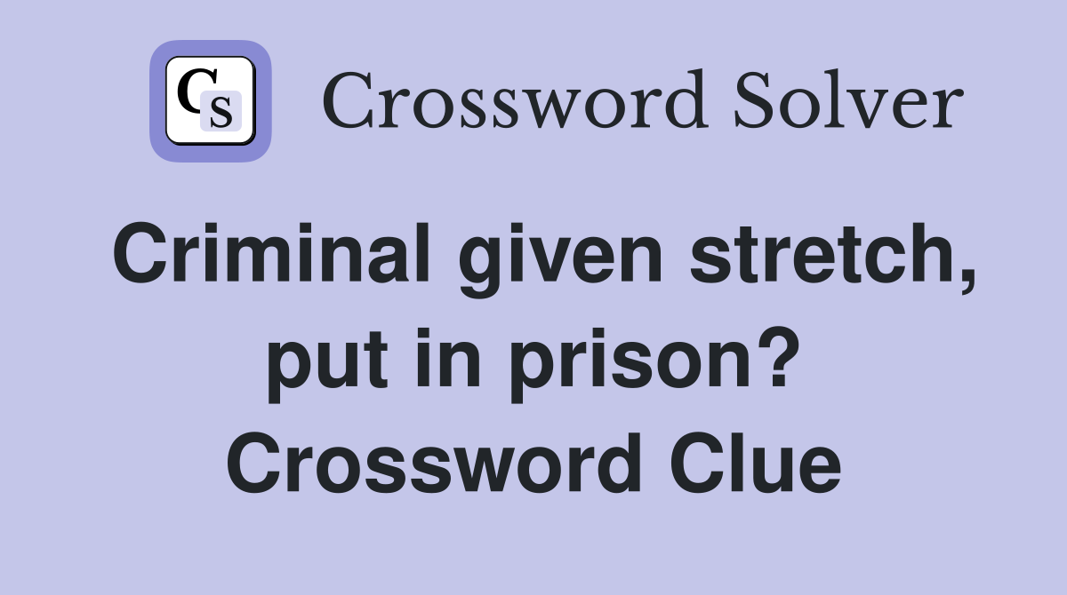 Criminal given stretch, put in prison? Crossword Clue