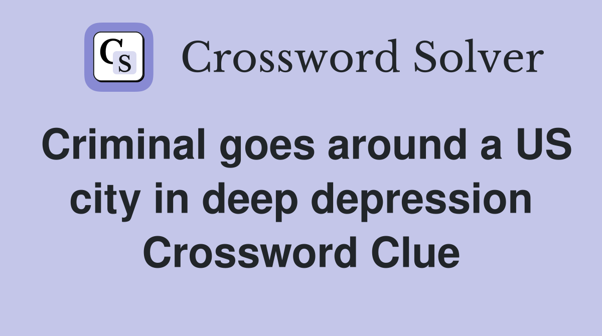 Criminal goes around a US city in deep depression Crossword Clue