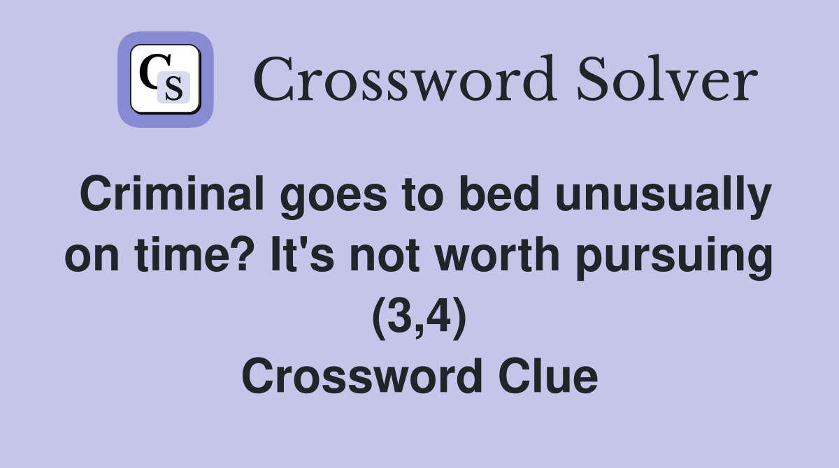 Criminal goes to bed unusually on time? It's not worth pursuing (3,4) Crossword Clue