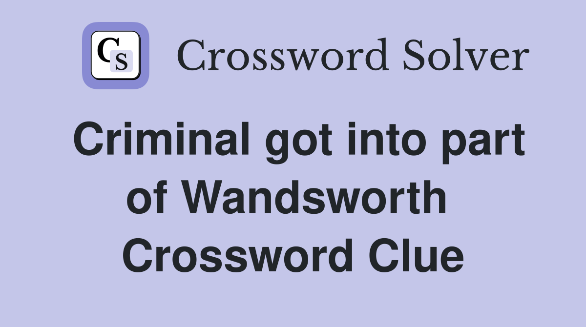 Criminal got into part of Wandsworth  Crossword Clue