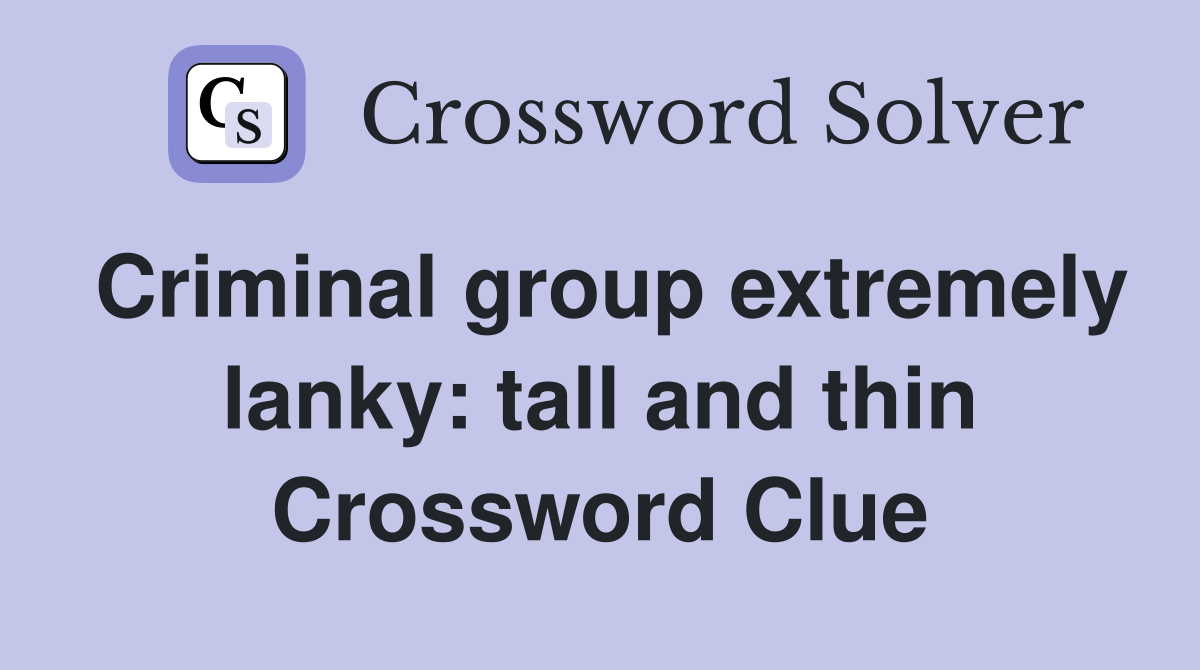 Criminal group extremely lanky: tall and thin Crossword Clue