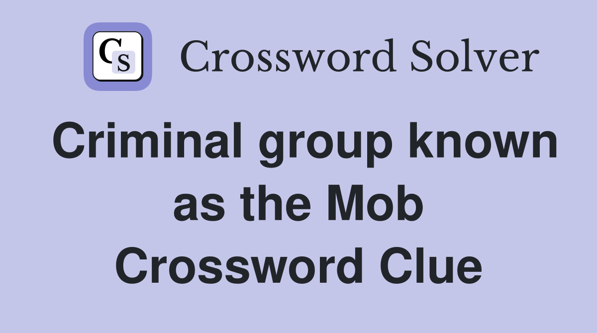 Criminal group known as the Mob Crossword Clue