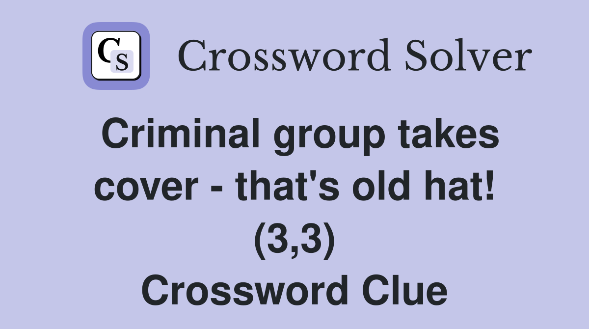 Criminal group takes cover - that's old hat! (3,3) Crossword Clue