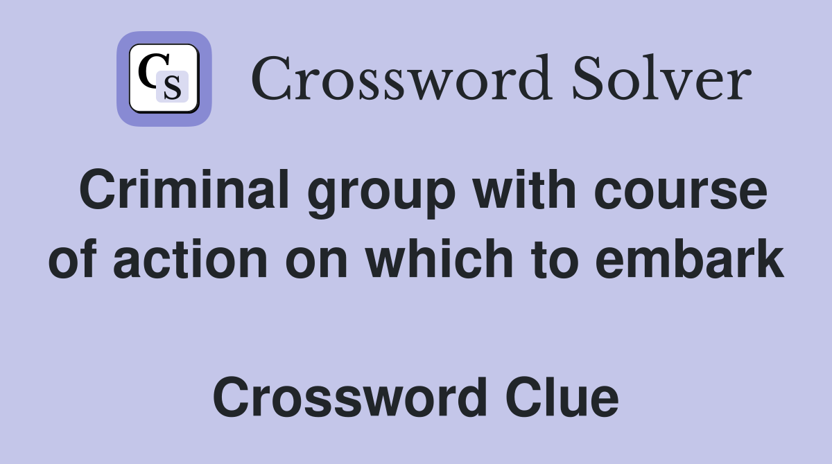 Criminal group with course of action on which to embark  Crossword Clue