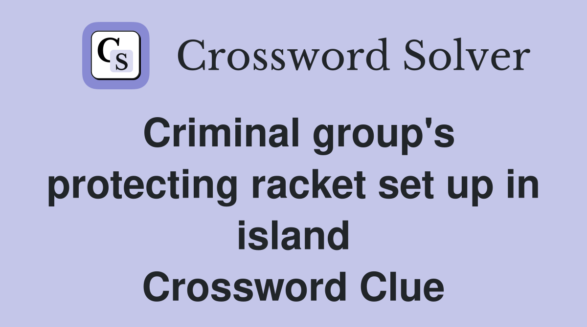 Criminal group's protecting racket set up in island Crossword Clue
