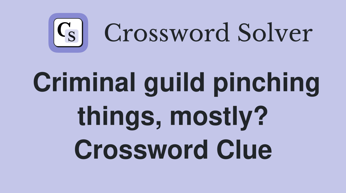 Criminal guild pinching things, mostly? Crossword Clue