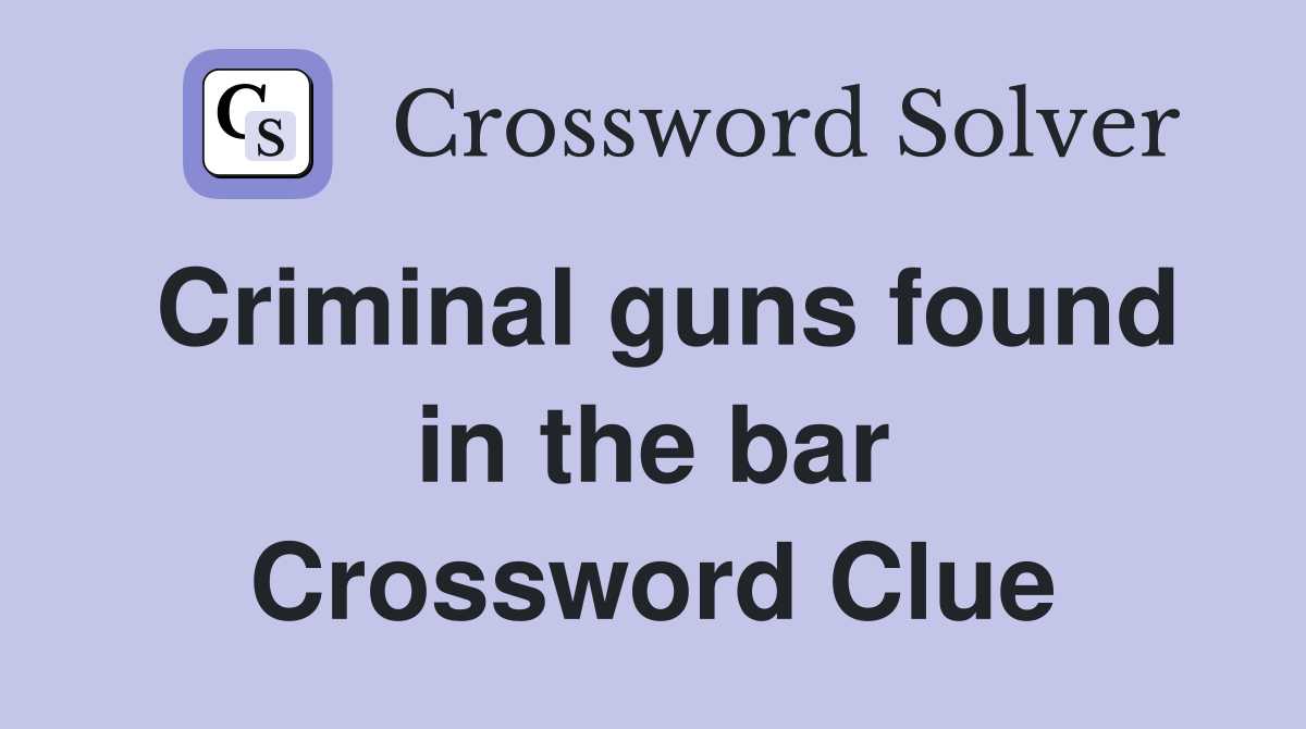 Criminal guns found in the bar Crossword Clue