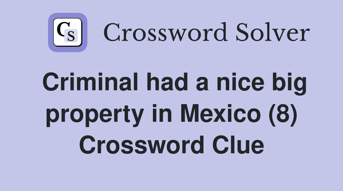 Criminal had a nice big property in Mexico (8) Crossword Clue