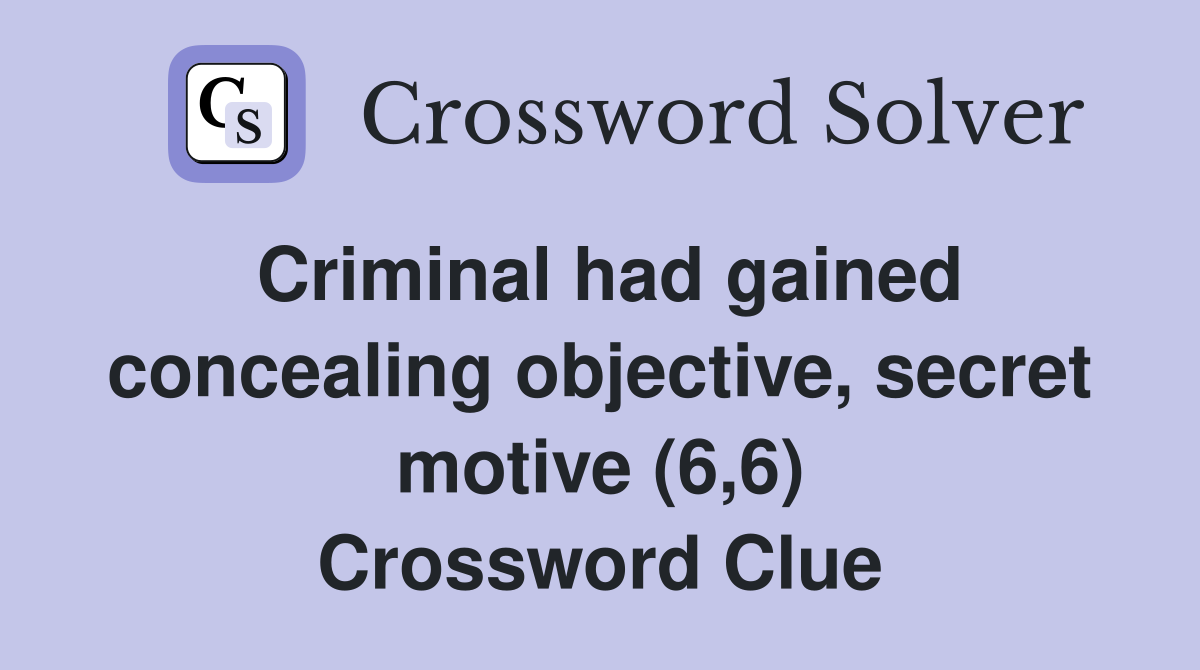 Criminal had gained concealing objective, secret motive (6,6) Crossword Clue
