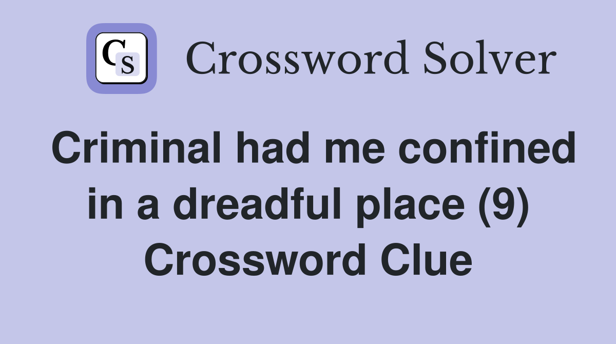 Criminal had me confined in a dreadful place (9) Crossword Clue