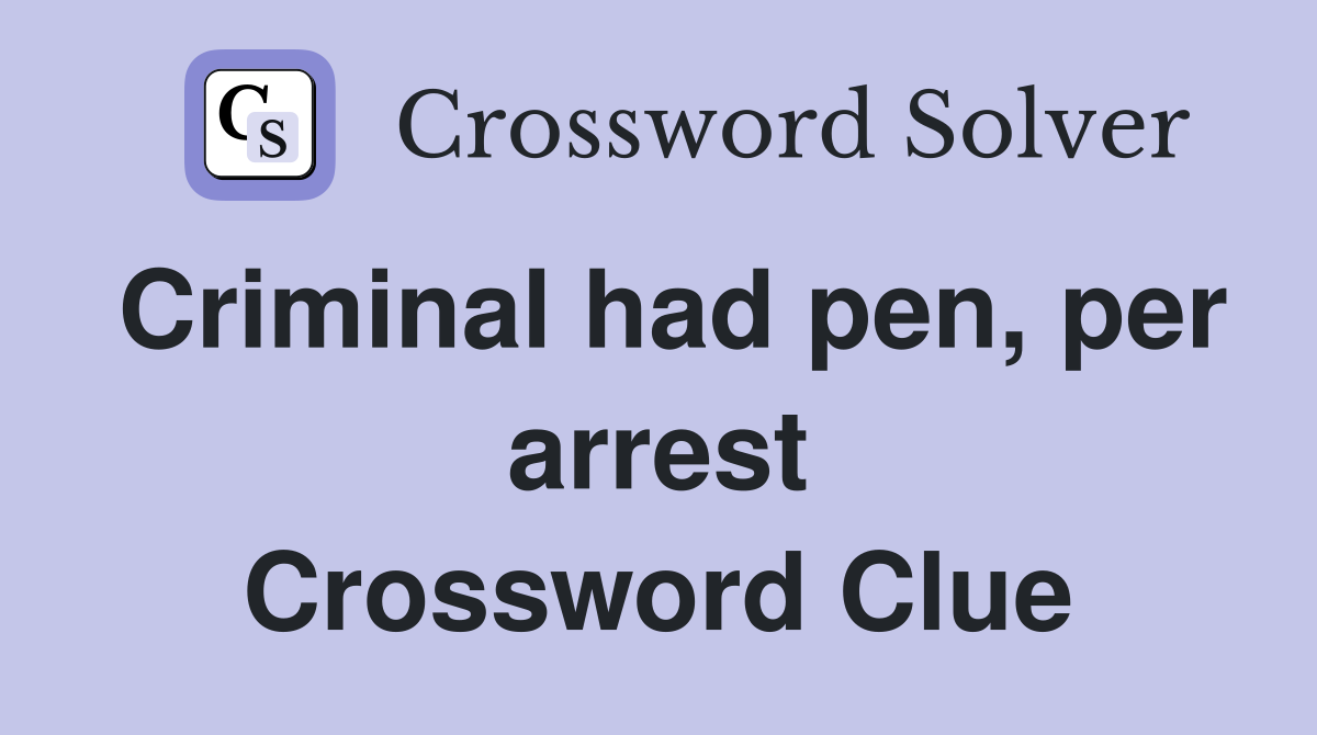 Criminal had pen, per arrest Crossword Clue